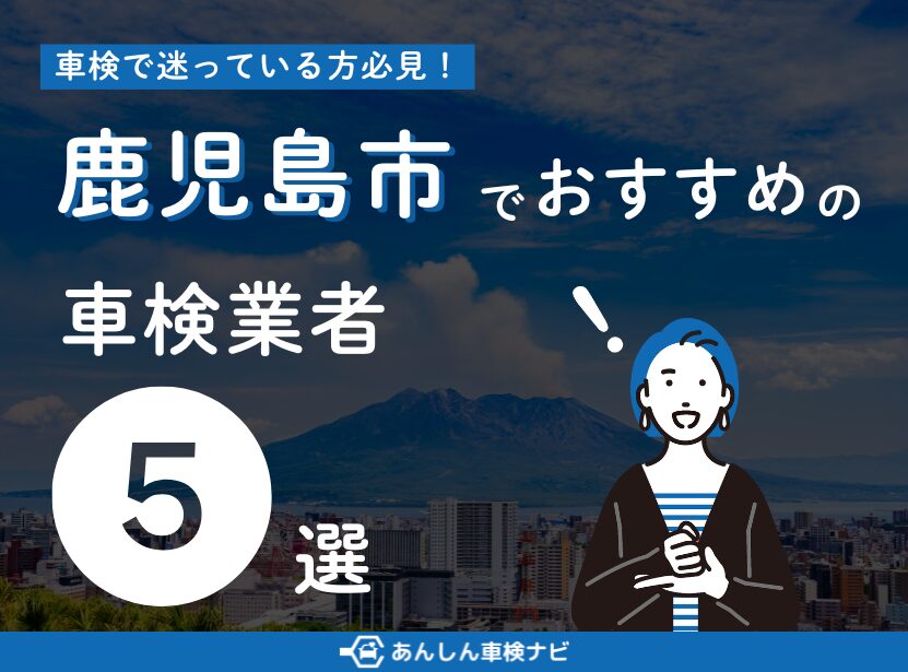 【2025年6月最新】鹿児島市でおすすめの車検業者5選！業者選びのポイントや安く車検を通すための方法を徹底解説